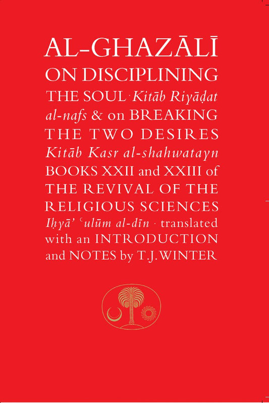 Al-Ghazālī on Disciplining the Soul & on Breaking the Two Desires